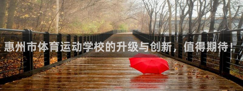 意昂5注册：惠州市体育运动学校的升级与创新，值得期待！