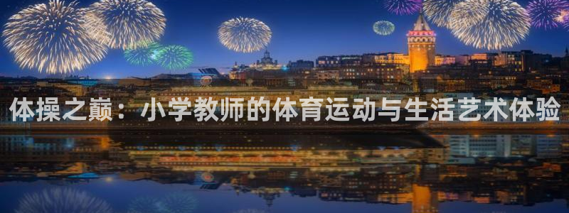 双赢平台凯捷平台注册链接：体操之巅：小学教师的体育运动与生活艺术体验